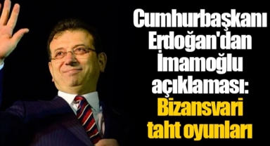 Cumhurbaşkanı Erdoğan'dan İmamoğlu açıklaması: Bizansvari taht oyunları