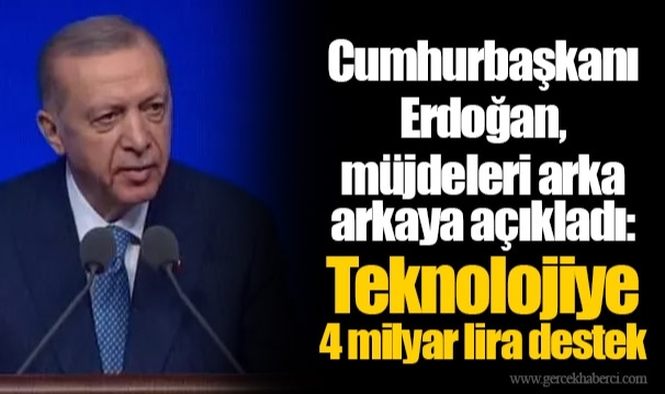 Cumhurbaşkanı Erdoğan, müjdeleri arka arkaya açıkladı: Teknolojiye 4 milyar lira destek