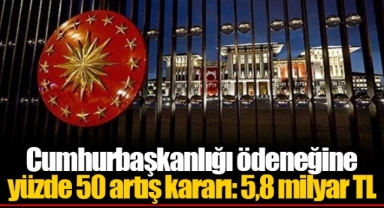 Cumhurbaşkanlığı ödeneğine yüzde 50 artış kararı: 5,8 milyar TL