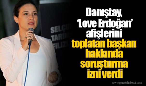 Danıştay, ‘Love Erdoğan’ afişlerini toplatan başkan hakkında soruşturma izni verdi