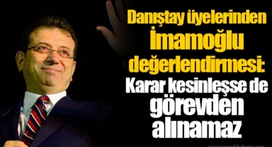 Danıştay üyelerinden İmamoğlu değerlendirmesi: Karar kesinleşse de görevden alınamaz