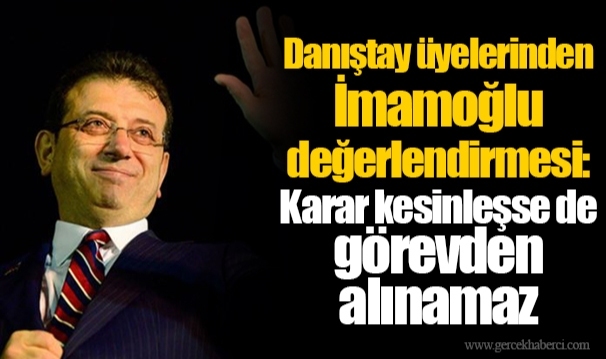 Danıştay üyelerinden İmamoğlu değerlendirmesi: Karar kesinleşse de görevden alınamaz