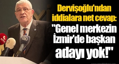 Dervişoğlu'ndan iddialara net cevap: "Genel merkezin İzmir'de başkan adayı yok!"