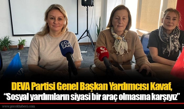 DEVA Partisi Genel Başkan Yardımcısı Kavaf,  “Sosyal yardımların siyasi bir araç olmasına karşıyız”