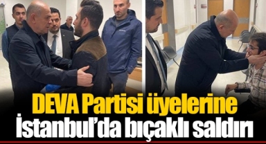 DEVA Partisi üyelerine İstanbul’da bıçaklı saldırı