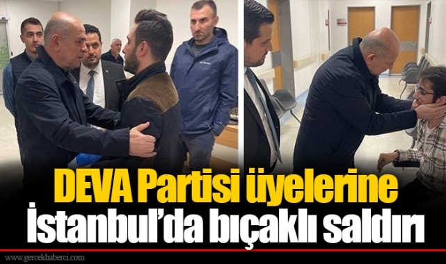 DEVA Partisi üyelerine İstanbul’da bıçaklı saldırı