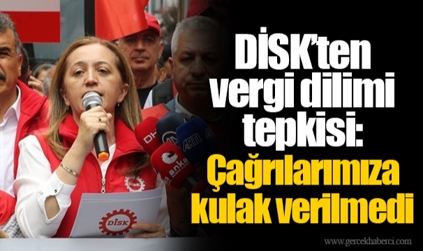 DİSK’ten vergi dilimi tepkisi: Çağrılarımıza kulak verilmedi