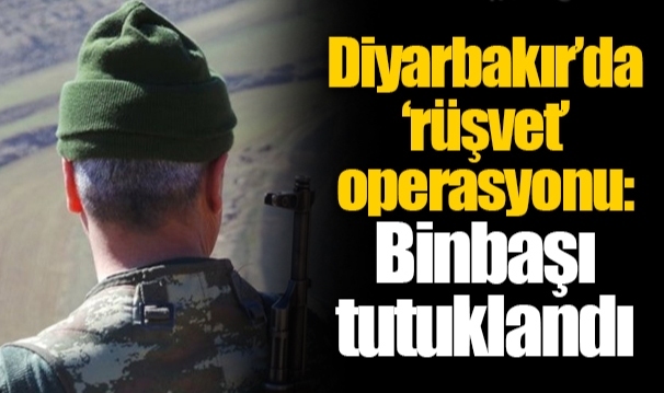 Diyarbakır’da ‘rüşvet’ operasyonu: Binbaşı tutuklandı