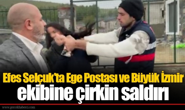 Efes Selçuk'ta Ege Postası ve Büyük İzmir ekibine çirkin saldırı