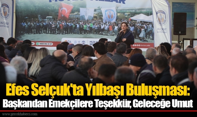 Efes Selçuk'ta Yılbaşı Buluşması: Başkandan Emekçilere Teşekkür, Geleceğe Umut...