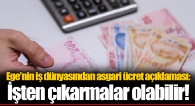 Ege’nin iş dünyasından asgari ücret açıklaması: İşten çıkarmalar olabilir!