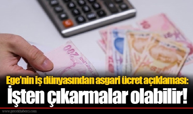 Ege’nin iş dünyasından asgari ücret açıklaması: İşten çıkarmalar olabilir!