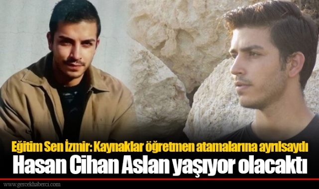Eğitim Sen İzmir: Kaynaklar öğretmen atamalarına ayrılsaydı Hasan Cihan Aslan yaşıyor olacaktı