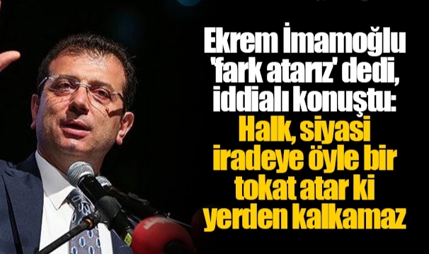 Ekrem İmamoğlu 'fark atarız' dedi, iddialı konuştu: Halk, siyasi iradeye öyle bir tokat atar ki yerden kalkamaz