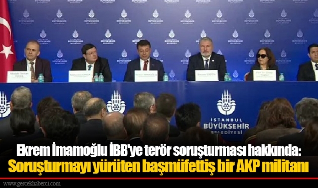 Ekrem İmamoğlu İBB'ye terör soruşturması hakkında: Soruşturmayı yürüten başmüfettiş bir AKP militanı