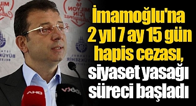 İmamoğlu'na 2 yıl 7 ay 15 gün hapis cezası, siyaset yasağı süreci başladı