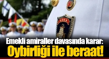 Emekli amiraller davasında karar: Oybirliği ile beraat!