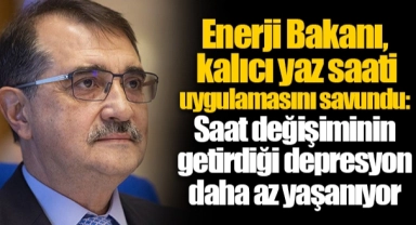 Enerji Bakanı, kalıcı yaz saati uygulamasını savundu: Saat değişiminin getirdiği depresyon daha az yaşanıyor