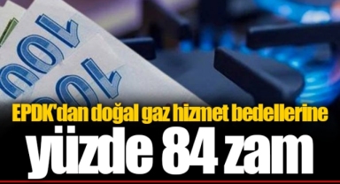 EPDK'dan doğal gaz hizmet bedellerine yüzde 84 zam