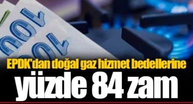 EPDK'dan doğal gaz hizmet bedellerine yüzde 84 zam