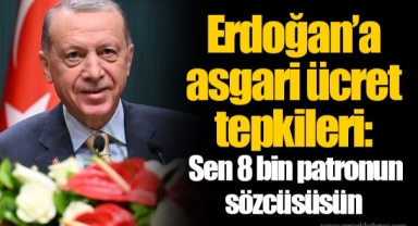 Erdoğan’a asgari ücret tepkileri: Sen 8 bin patronun sözcüsüsün