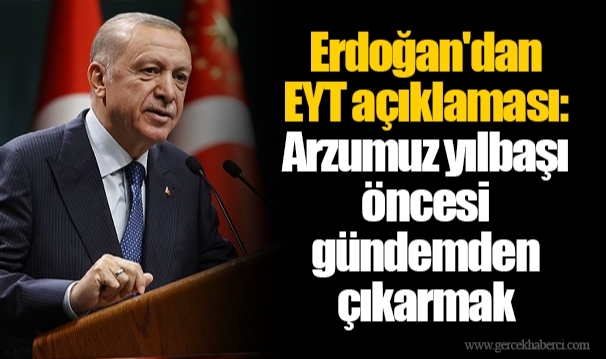 Erdoğan'dan EYT açıklaması: Arzumuz yılbaşı öncesi gündemden çıkarmak