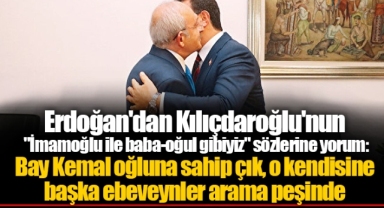 Erdoğan'dan Kılıçdaroğlu'nun "İmamoğlu ile baba-oğul gibiyiz" sözlerine yorum: Bay Kemal oğluna sahip çık, o kendisine başka ebeveynler arama peşinde