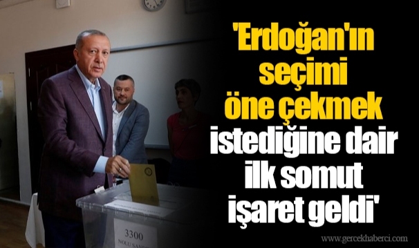 'Erdoğan'ın seçimi öne çekmek istediğine dair ilk somut işaret geldi'