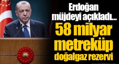 Erdoğan müjdeyi açıkladı... 58 milyar metreküp doğalgaz rezervi