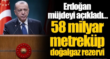 Erdoğan müjdeyi açıkladı... 58 milyar metreküp doğalgaz rezervi