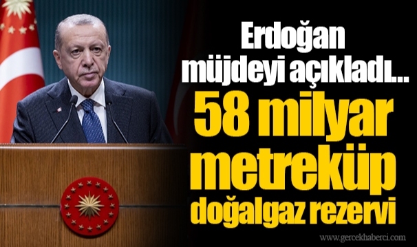 Erdoğan müjdeyi açıkladı... 58 milyar metreküp doğalgaz rezervi