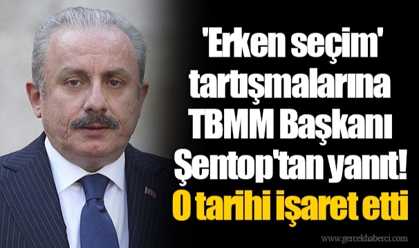 'Erken seçim' tartışmalarına TBMM Başkanı Şentop'tan yanıt! O tarihi işaret etti