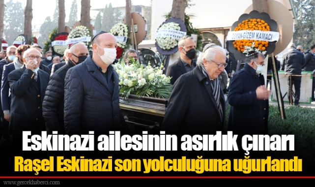 Eskinazi ailesinin asırlık çınarı Raşel Eskinazi son yolculuğuna uğurlandı