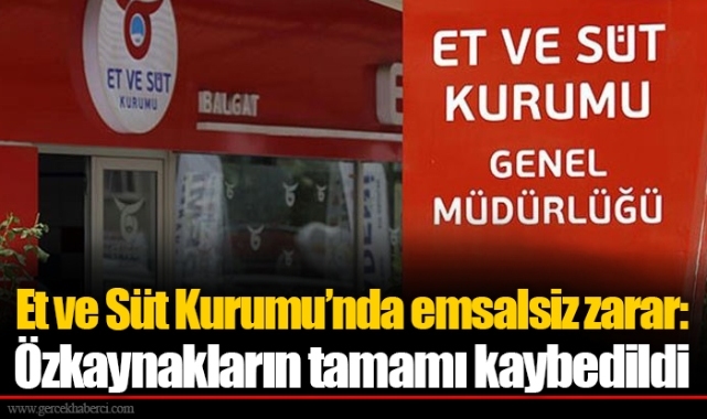 Et ve Süt Kurumu’nda emsalsiz zarar: Özkaynakların tamamı kaybedildi