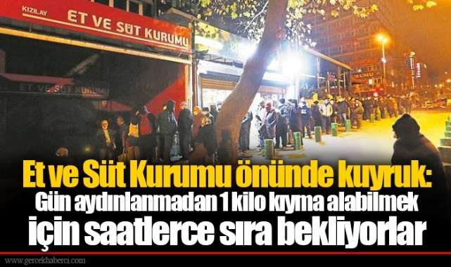 Et ve Süt Kurumu önünde kuyruk: Gün aydınlanmadan 1 kilo kıyma alabilmek için saatlerce sıra bekliyorlar