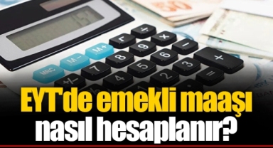 EYT'de emekli maaşı nasıl hesaplanır?