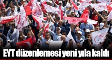 EYT düzenlemesi yeni yıla kaldı