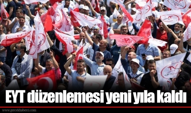 EYT düzenlemesi yeni yıla kaldı