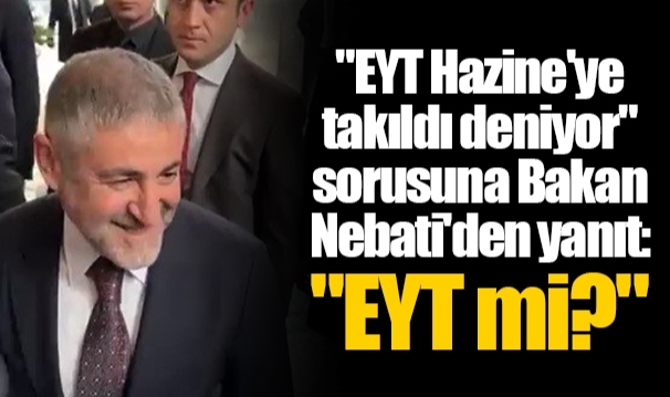 "EYT Hazine'ye takıldı deniyor" sorusuna Bakan Nebati'den yanıt: "EYT mi?"