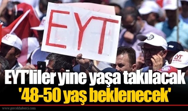 EYT’liler yine yaşa takılacak  '48-50 yaş beklenecek'
