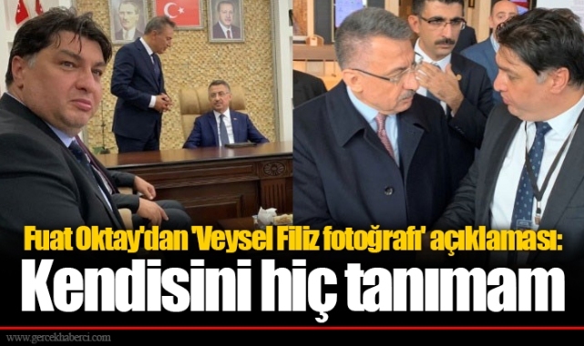 Fuat Oktay'dan 'Veysel Filiz fotoğrafı' açıklaması: Kendisini hiç tanımam