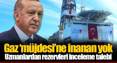 Gaz ‘müjdesi’ne inanan yok... Uzmanlardan rezervleri inceleme talebi