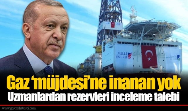 Gaz ‘müjdesi’ne inanan yok... Uzmanlardan rezervleri inceleme talebi