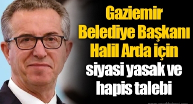 Gaziemir Belediye Başkanı Halil Arda için siyasi yasak ve hapis talebi