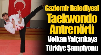 Gaziemir Belediyesi Taekwondo Antrenörü Volkan Yalçınkaya Türkiye Şampiyonu