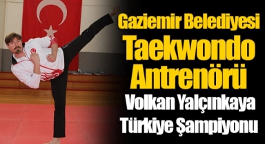 Gaziemir Belediyesi Taekwondo Antrenörü Volkan Yalçınkaya Türkiye Şampiyonu