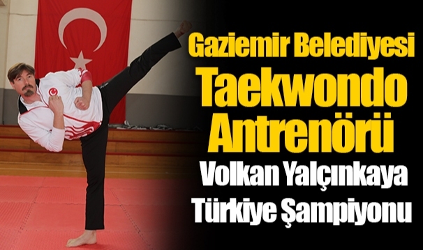 Gaziemir Belediyesi Taekwondo Antrenörü Volkan Yalçınkaya Türkiye Şampiyonu