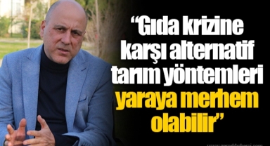 Gıda krizine karşı alternatif tarım yöntemleri yaraya merhem olabilir