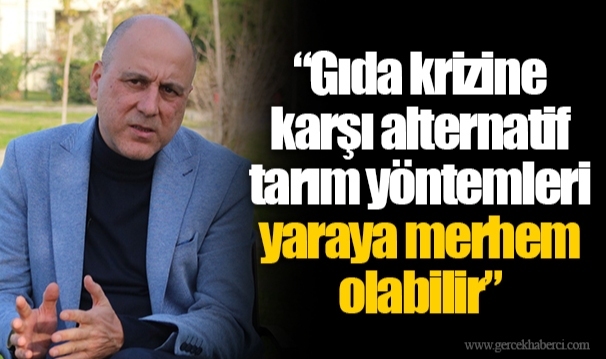 Gıda krizine karşı alternatif tarım yöntemleri yaraya merhem olabilir