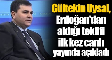 Gültekin Uysal, Erdoğan'dan aldığı teklifi ilk kez canlı yayında açıkladı